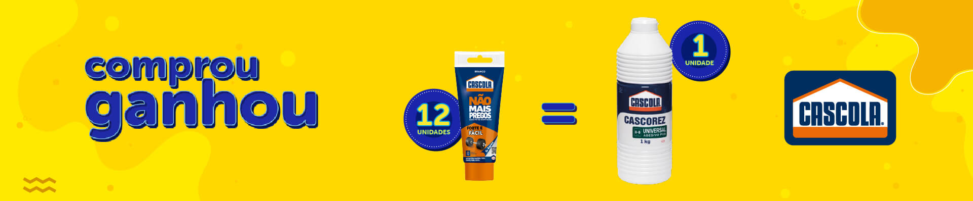 Banner da Promoção Comprou Ganhou, A cada 12 unidades compradas da COLA ADESIVO NÃO MAIS PREGO 85G CASCOLA (Cód. 134641), ganhe 01 unidade da COLA BRANCA PVA UNIVERSAL 01KG CASCOLA CASCOREZ (Cód. 2540).